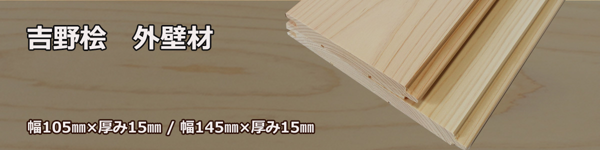 吉野桧（ひのき・ヒノキ）の外壁材：105mm幅×15mm厚／145mm幅×15mm厚